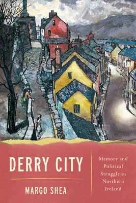 Derry City: Memorie și luptă politică în Irlanda de Nord - Derry City: Memory and Political Struggle in Northern Ireland