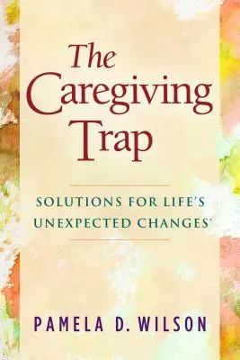Capcana îngrijirii: Soluții pentru schimbările neașteptate ale vieții - The Caregiving Trap: Solutions for Life's Unexpected Changes