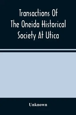 Tranzacții ale Societății istorice Oneida din Utica - Transactions Of The Oneida Historical Society At Utica
