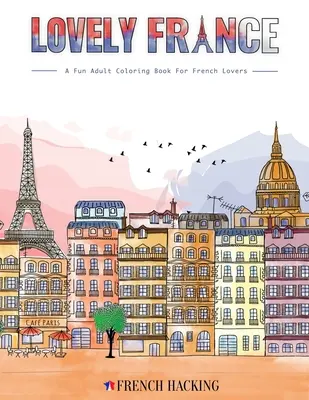 Lovely France - O carte amuzantă de colorat pentru adulți pentru iubitorii de franceză - Lovely France - A Fun Adult Coloring Book For French Lovers