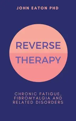 Terapia inversă: Oboseala cronică, fibromialgia și tulburările asociate - Reverse Therapy: Chronic Fatigue, Fibromyalgia and Related Disorders