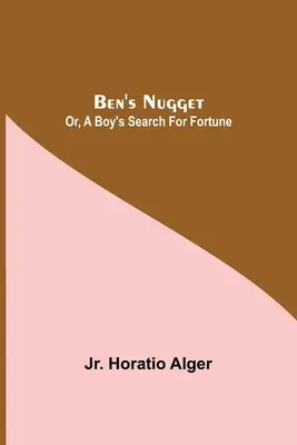 Ben's Nugget; sau, Căutarea norocului de către un băiat - Ben'S Nugget; Or, A Boy'S Search For Fortune
