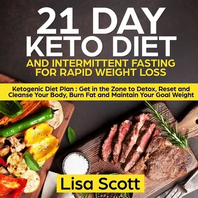 21 Day Keto Diet and Intermittent Fasting For Rapid Weight Loss: Ketogenic Diet Plan: Intrați în zonă pentru a vă detoxifia, reseta și curăța corpul, ardeți grăsimile - 21 Day Keto Diet and Intermittent Fasting For Rapid Weight Loss: Ketogenic Diet Plan: Get in the Zone to Detox, Reset and Cleanse Your Body, Burn Fat