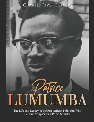 Patrice Lumumba: Viața și moștenirea politicianului pan-african care a devenit primul prim-ministru din Congo - Patrice Lumumba: The Life and Legacy of the Pan-African Politician Who Became Congo's First Prime Minister