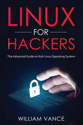 Linux pentru hackeri: Ghidul avansat privind sistemul de operare Kali Linux - Linux for Hackers: The Advanced Guide on Kali Linux Operating System