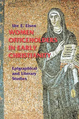 Women Officeholders in Early Christianity: Studii epigrafice și literare - Women Officeholders in Early Christianity: Epigraphical and Literary Studies