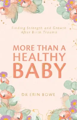 Mai mult decât un copil sănătos: Finding Strength and Growth After Birth Trauma (Găsirea puterii și a creșterii după trauma nașterii) - More Than a Healthy Baby: Finding Strength and Growth After Birth Trauma