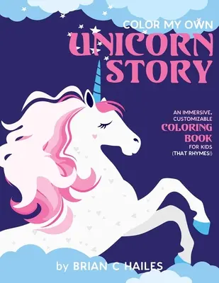 Colorează-mi propria poveste cu unicorni: An Immersive, Customizable Coloring Book for Kids (That Rhymes!) - Color My Own Unicorn Story: An Immersive, Customizable Coloring Book for Kids (That Rhymes!)