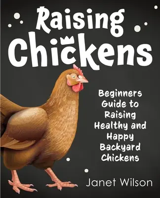 Creșterea găinilor: Ghid pentru începători de creștere a găinilor de curte sănătoase și fericite - Raising Chickens: Beginners Guide to Raising Healthy and Happy Backyard Chickens