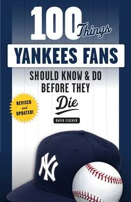 100 de lucruri pe care fanii Yankees ar trebui să le știe și să le facă înainte să moară - 100 Things Yankees Fans Should Know & Do Before They Die