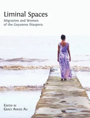 Liminal Spaces: Migrația și femeile din diaspora guyanese - Liminal Spaces: Migration and Women of the Guyanese Diaspora