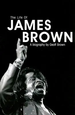 Viața lui James Brown: O biografie - The Life of James Brown: A Biography