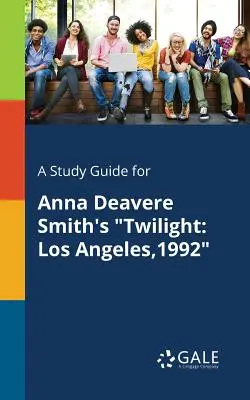 Un ghid de studiu pentru Twilight de Anna Deavere Smith: Los Angeles,1992 - A Study Guide for Anna Deavere Smith's Twilight: Los Angeles,1992