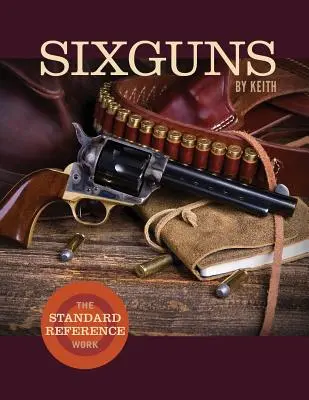 Sixguns by Keith: Lucrarea de referință standard - Sixguns by Keith: The Standard Reference Work