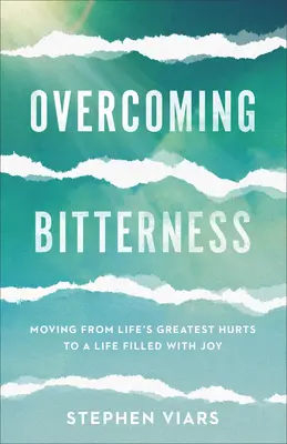 Depășirea amărăciunii: Trecerea de la cele mai mari suferințe ale vieții la o viață plină de bucurie - Overcoming Bitterness: Moving from Life's Greatest Hurts to a Life Filled with Joy