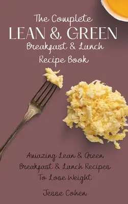 The Complete Lean & Green Breakfast & Lunch Recipe Book: Rețete uimitoare de mic dejun și prânz Lean & Green pentru a pierde în greutate - The Complete Lean & Green Breakfast & Lunch Recipe Book: Amazing Lean & Green Breakfast & Lunch Recipes To Lose Weight