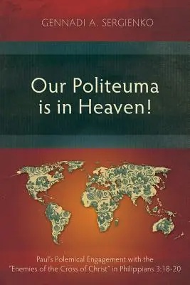 Politeuma noastră este în ceruri!: Angajamentul polemic al lui Pavel cu dușmanii Crucii lui Hristos în Filipeni 3:18-20 - Our Politeuma Is in Heaven!: Paul's Polemical Engagement with the Enemies of the Cross of Christ in Philippians 3:18-20