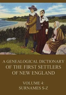 Un dicționar genealogic al primilor coloniști din Noua Anglie, volumul 4: Numele de familie S-Z - A genealogical dictionary of the first settlers of New England, Volume 4: Surnames S-Z