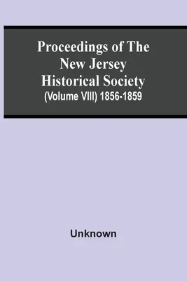 Actele Societății istorice din New Jersey (volumul Viii) 1856-1859 - Proceedings Of The New Jersey Historical Society (Volume Viii) 1856-1859