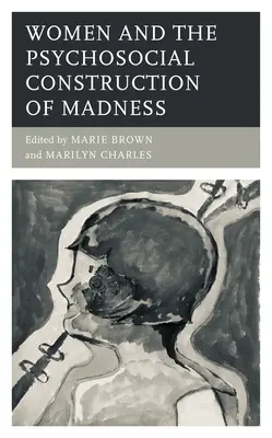 Femeile și construcția psihosocială a nebuniei - Women and the Psychosocial Construction of Madness