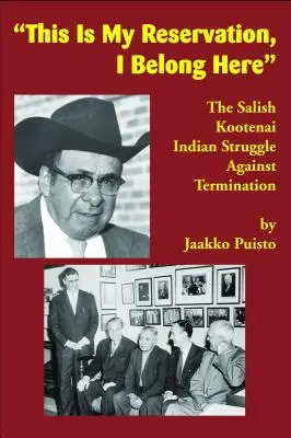 Aceasta este rezervația mea, eu aparțin aici: Lupta indienilor Salish Kootenai împotriva desființării - This Is My Reservation, I Belong Here: The Salish Kootenai Indian Struggle Against Termination