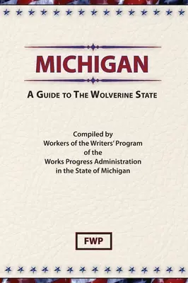 Michigan: A Guide To The Wolverine State (Proiectul Federal al Scriitorilor (Fwp)) - Michigan: A Guide To The Wolverine State (Federal Writers' Project (Fwp))