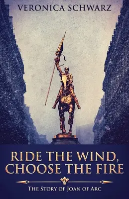 Ride The Wind, Choose The Fire: Povestea Ioanei D'Arc - Ride The Wind, Choose The Fire: The Story Of Joan Of Arc