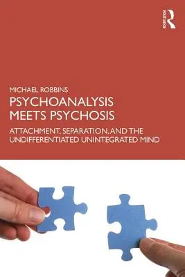 Psihanaliza întâlnește psihoza: Atașament, separare și mintea nediferențiată și neintegrată - Psychoanalysis Meets Psychosis: Attachment, Separation, and the Undifferentiated Unintegrated Mind