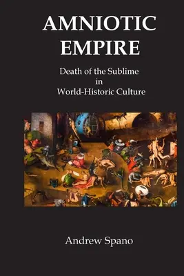 Imperiul amniotic: Moartea sublimului în cultura istorică mondială - Amniotic Empire: Death of the Sublime in World-Historic Culture