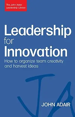 Leadership pentru inovare: Cum să organizați creativitatea echipei și să recoltați idei - Leadership for Innovation: How to Organize Team Creativity and Harvest Ideas