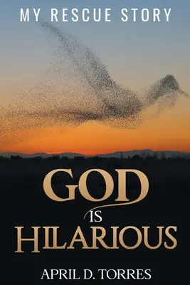 Dumnezeu este hilar: Povestea mea de salvare - God is Hilarious: My Rescue Story