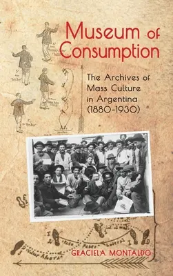 Muzeul consumului: Arhivele culturii de masă în Argentina (1880-1930) - Museum of Consumption: The Archives of Mass Culture in Argentina (1880-1930)