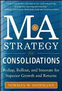 Strategia fuziunilor și achizițiilor pentru consolidări: Roll Up, Roll Out și Inovare pentru creștere și randamente superioare - Mergers and Acquisitions Strategy for Consolidations: Roll Up, Roll Out and Innovate for Superior Growth and Returns