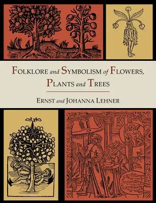 Folclorul și simbolismul florilor, plantelor și copacilor [Ediție ilustrată] - Folklore and Symbolism of Flowers, Plants and Trees [Illustrated Edition]