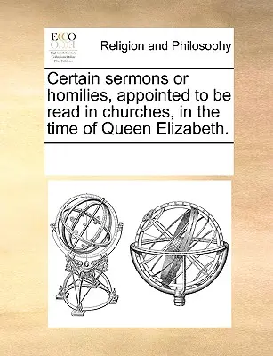 Anumite predici sau omilii, desemnate pentru a fi citite în biserici, în timpul reginei Elisabeta. - Certain sermons or homilies, appointed to be read in churches, in the time of Queen Elizabeth.