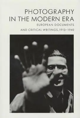 Fotografia în epoca modernă: Documente europene și scrieri critice, 1913-1940 - Photography in the Modern Era: European Documents and Critical Writings, 1913-1940