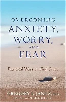 Învingerea anxietății, îngrijorării și fricii: Modalități practice de a găsi pacea - Overcoming Anxiety, Worry, and Fear: Practical Ways to Find Peace