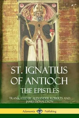 Sfântul Ignațiu al Antiohiei: Epistolele - St. Ignatius of Antioch: The Epistles