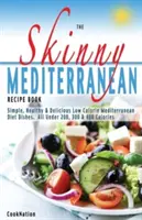 The Skinny Mediterranean Recipe Book: Mâncăruri mediteraneene sănătoase, delicioase și cu puține calorii. Toate sub 300, 400 și 500 de calorii - The Skinny Mediterranean Recipe Book: Healthy, Delicious & Low Calorie Mediterranean Dishes. All Under 300, 400 & 500 Calories