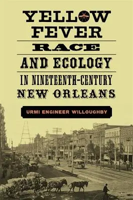 Febră galbenă, rasă și ecologie în New Orleans în secolul al XIX-lea - Yellow Fever, Race, and Ecology in Nineteenth-Century New Orleans