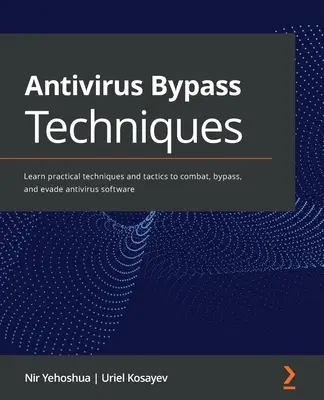 Tehnici de ocolire a antivirusului: Învățați tehnici și tactici practice pentru a combate, ocoli și eluda programele antivirus - Antivirus Bypass Techniques: Learn practical techniques and tactics to combat, bypass, and evade antivirus software
