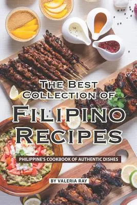 Cea mai bună colecție de rețete filipineze: Cartea de bucate filipineze cu mâncăruri autentice - The Best Collection of Filipino Recipes: Philippine's Cookbook of Authentic Dishes