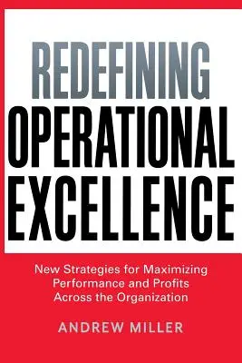 Redefinirea excelenței operaționale: Noi strategii pentru maximizarea performanței și a profiturilor în întreaga organizație - Redefining Operational Excellence: New Strategies for Maximizing Performance and Profits Across the Organization