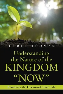 Înțelegerea naturii Împărăției acum: Eliminarea presupunerilor din viață - Understanding the Nature of the Kingdom Now: Removing the Guesswork from Life