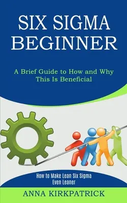 Six Sigma pentru începători: Cum să faceți Lean Six Sigma și mai Lean (un scurt ghid despre cum și de ce acest lucru este benefic) - Six Sigma Beginner: How to Make Lean Six Sigma Even Leaner (A Brief Guide to How and Why This Is Beneficial)