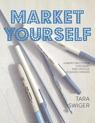 Marketing Yourself: Un sistem de marketing pentru proprietarii de afaceri inteligenți și creativi - Market Yourself: A Marketing System for Smart and Creative Business Owners