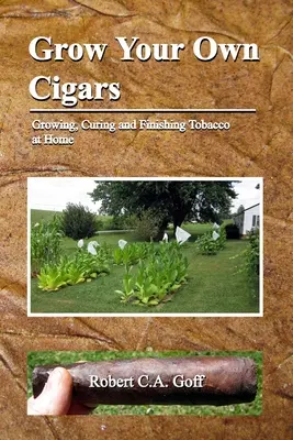 Grow Your Own Cigars: cultivarea, uscarea și finisarea tutunului la domiciliu - Grow Your Own Cigars: growing, curing and finishing tobacco at home