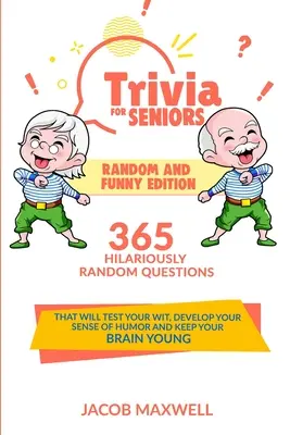 Trivia pentru seniori: Ediție aleatorie și amuzantă. 365 de întrebări hilar de aleatorii care vă vor testa inteligența, vă vor dezvolta simțul umorului și vă vor Ke - Trivia for Seniors: Random and Funny Edition. 365 Hilariously Random Questions That Will Test Your Wit, Develop Your Sense of Humor and Ke