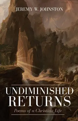 Întoarceri nediminuate: Poezii ale unei vieți creștine - Undiminished Returns: Poems of a Christian Life