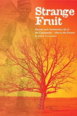 Strange Fruit: Rasism and Community Life in the Chesapeake-1850 to the Present - Strange Fruit: Racism and Community Life in the Chesapeake-1850 to the Present